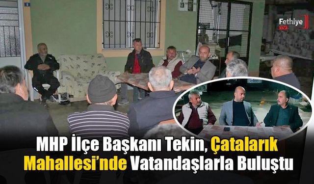 MHP İlçe Başkanı Tekin, Çatalarık Mahallesi’nde Vatandaşlarla Buluştu