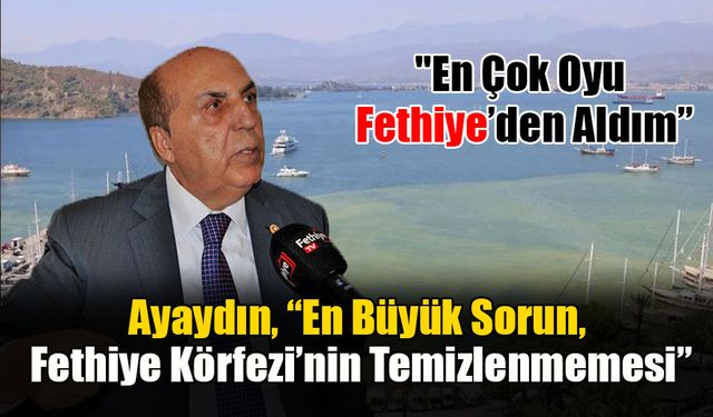 Ayaydın, “En Büyük Sorun, Fethiye Körfezi’nin Temizlenmemesi”