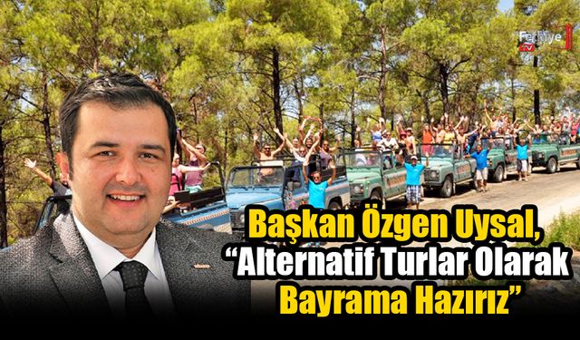 Başkan Özgen Uysal, “Alternatif Turlar Olarak Bayrama Hazırız”