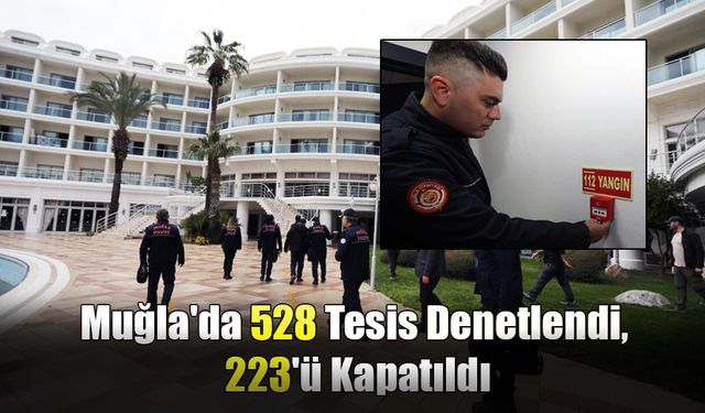 Muğla Geneli 528 Tesis Denetlendi, 223'ü Kapatıldı