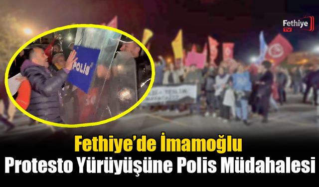 Fethiye’de İmamoğlu Protesto Yürüyüşüne Polis Müdahalesi