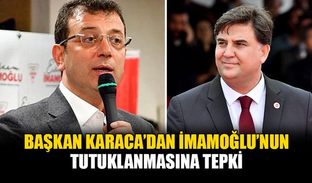 Başkan Karaca’dan İmamoğlu’nun Tutuklanmasına Tepki