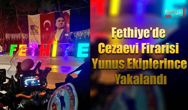 Fethiye’de Cezaevi Firarisi Yunus Ekiplerince Yakalandı