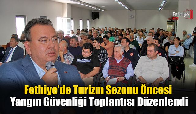 Fethiye’de Turizm Sezonu Öncesi Yangın Güvenliği Toplantısı Düzenlendi