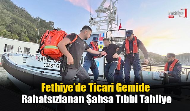 Fethiye’de Ticari Gemide Rahatsızlanan Şahsa Tıbbi Tahliye