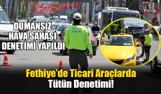 Fethiye’de Ticari Araçlarda Tütün Denetimi!