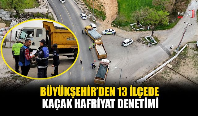 Büyükşehir’den 13 İlçede Kaçak Hafriyat Denetimi