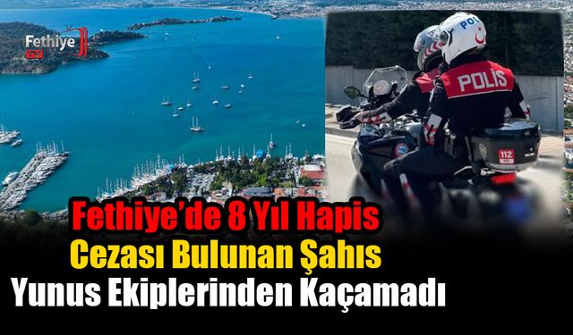 Fethiye’de 8 Yıl Hapis Cezası Bulunan Şahıs Yunus Ekiplerinden Kaçamadı