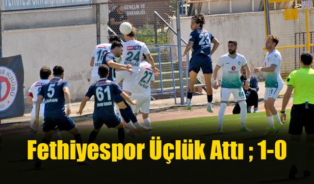 Fethiyespor Üçlük Attı ; 1-0