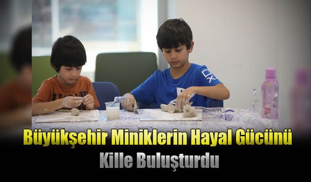 Büyükşehir Miniklerin Hayal Gücünü Kille Buluşturdu