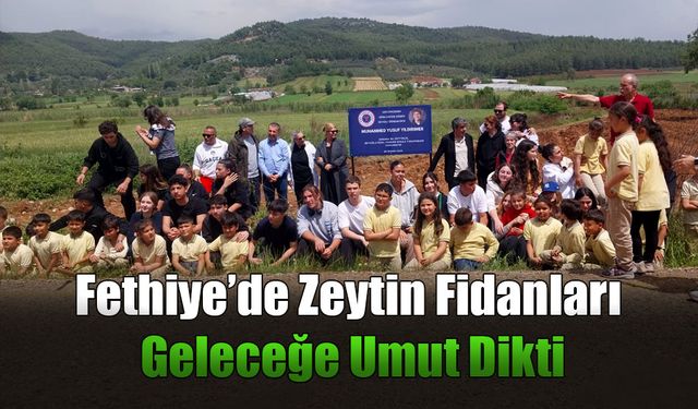 Fethiye’de Zeytin Fidanları Geleceğe Umut Dikti