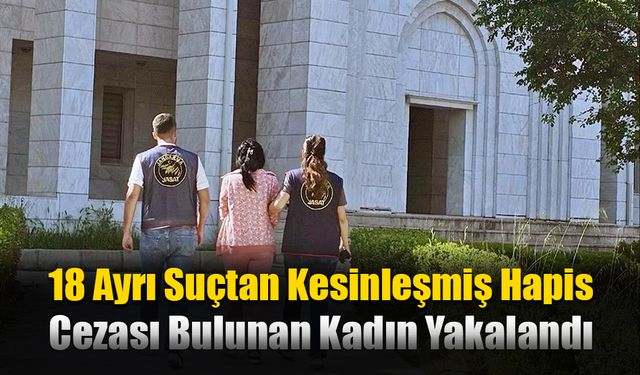18 Ayrı Suçtan Kesinleşmiş Hapis Cezası Bulunan Kadın Yakalandı