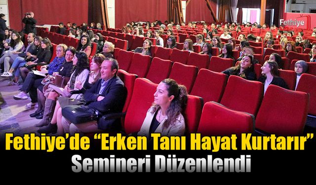 Fethiye’de “Erken Tanı Hayat Kurtarır” Semineri Düzenlendi