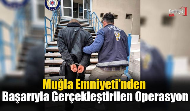 Muğla Emniyeti'nden Başarıyla Gerçekleştirilen Operasyon