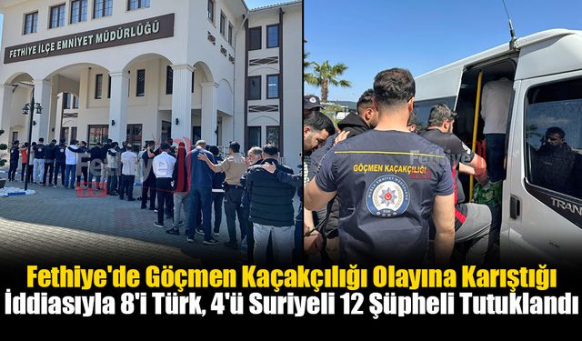 Fethiye'de Göçmen Kaçakçılığı: 12 Tutuklama