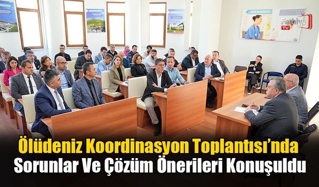 Ölüdeniz Koordinasyon Toplantısı’nda Sorunlar Ve Çözüm Önerileri Konuşuldu