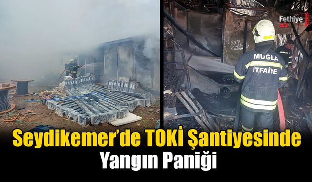 Seydikemer’de TOKİ Şantiyesinde Yangın Paniği