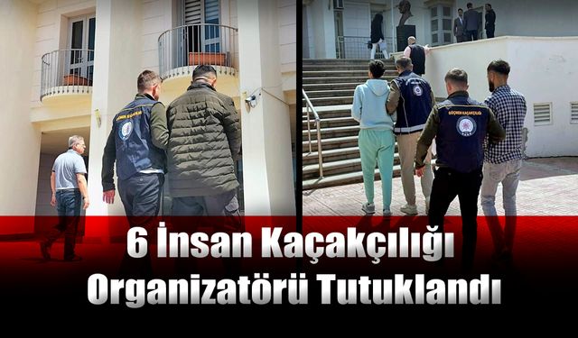 6 İnsan Kaçakçılığı Organizatörü Tutuklandı