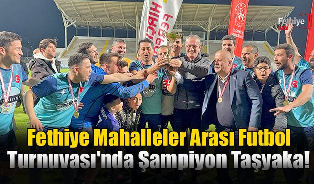 Fethiye Mahalleler Arası Futbol Turnuvası'nda Şampiyon Taşyaka!
