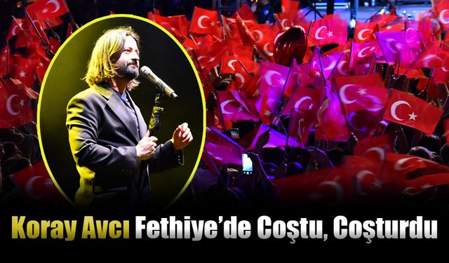 Koray Avcı  Fethiye’de Coştu, Coşturdu