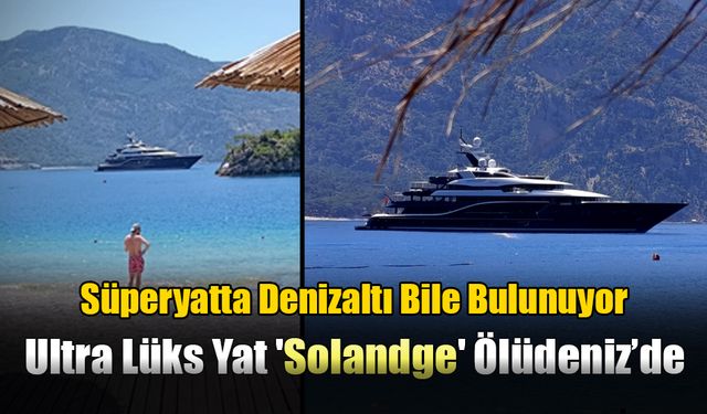 Ultra Lüks Yat 'Solandge' Ölüdeniz’de