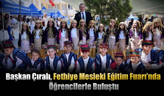Başkan Çıralı, Fethiye Mesleki Eğitim Fuarı’nda Öğrencilerle Buluştu