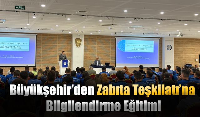 Büyükşehir’den Zabıta Teşkilatı’na Bilgilendirme Eğitimi