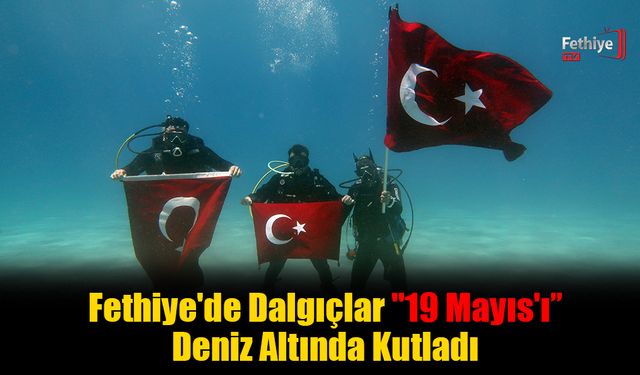 Fethiye'de Dalgıçlar "19 Mayıs'ı’’ Deniz Altında Kutladı