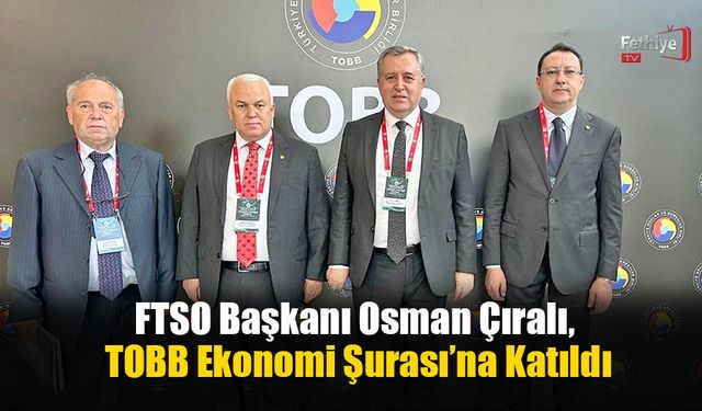 FTSO Başkanı Osman Çıralı, TOBB Ekonomi Şurası’na Katıldı