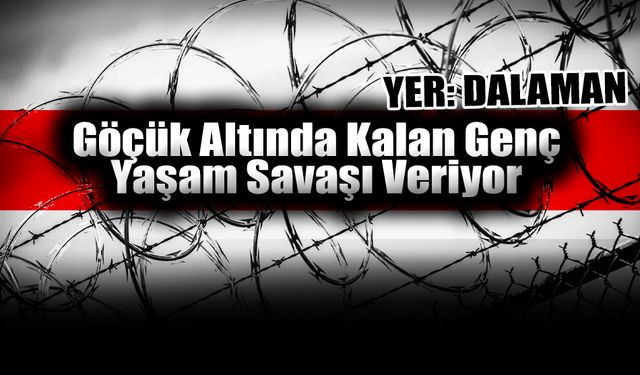 Dalaman’da Göçük Altında Kalan Genç Yaşam Savaşı Veriyor