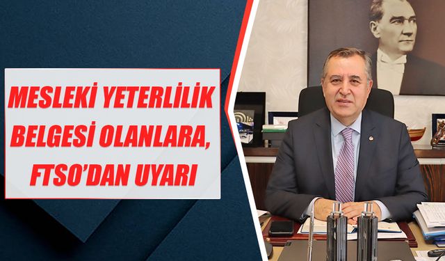 Mesleki Yeterlilik Belgesi Olanlara, FTSO’dan Uyarı