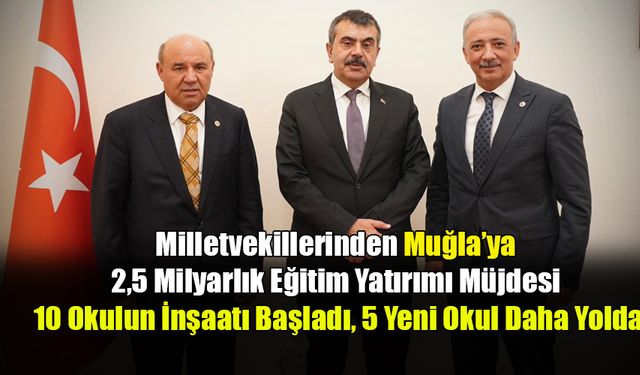 Milletvekillerinden Muğla’ya 2,5 Milyarlık Eğitim Yatırımı Müjdesi