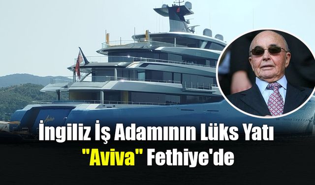 İngiliz İş Adamının Lüks Yatı "Aviva" Fethiye'de