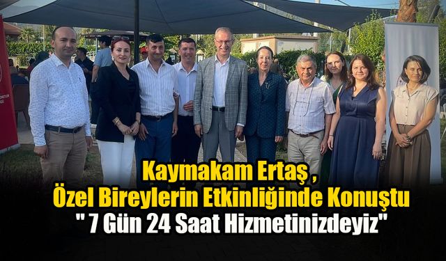 Kaymakam Ertaş , "7 Gün 24 Saat Hizmetinizdeyiz"
