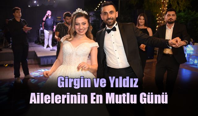 Girgin ve Yıldız Ailelerinin En Mutlu Günü