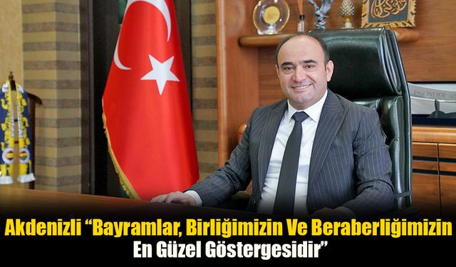 Başkan Akdenizli, “Bayramlar, Gönüller Yapma Zamanıdır”