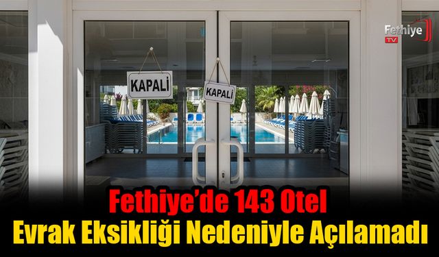 Fethiye’de 143 Otel Evrak Eksikliği Nedeniyle Açılamadı