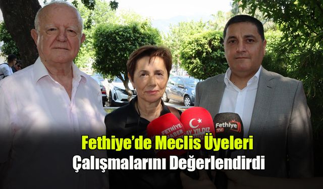 Fethiye’de Meclis Üyeleri Çalışmalarını Değerlendirdi