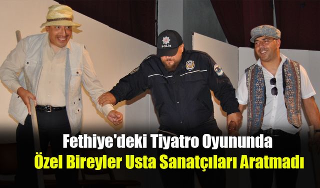 Fethiye'deki Tiyatro Oyununda Özel Bireyler Usta Sanatçıları Aratmadı