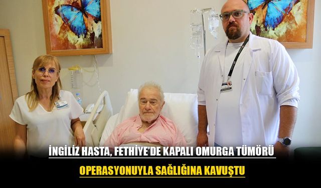 İngiliz Hasta, Fethiye’de Kapalı Omurga Tümörü Operasyonuyla Sağlığına Kavuştu