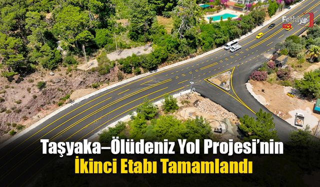 Taşyaka–Ölüdeniz Yol Projesi’nin İkinci Etabı Tamamlandı