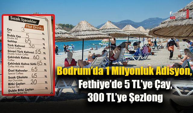 Bodrum’da 1 Milyonluk Adisyon, Fethiye’de 5 TL’ye Çay 300 TL’ye Şezlong