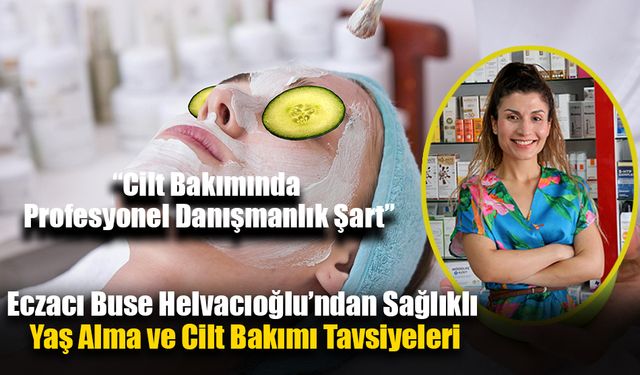 Eczacı Buse Helvacıoğlu’ndan Sağlıklı Yaş Alma ve Cilt Bakımı Tavsiyeleri