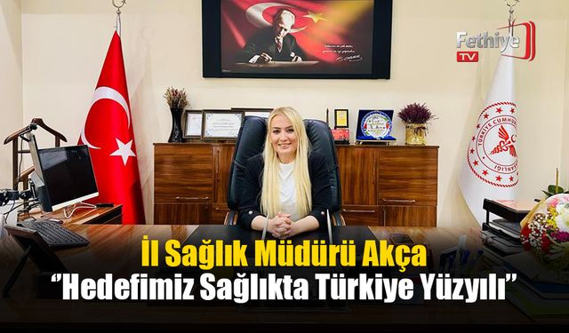 İl Sağlık Müdürü Akça, ‘’Hedefimiz Sağlıkta Türkiye Yüzyılı’’