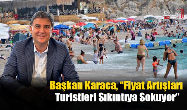 Başkan Karaca, “Fiyat Artışları Turistleri Sıkıntıya Sokuyor”