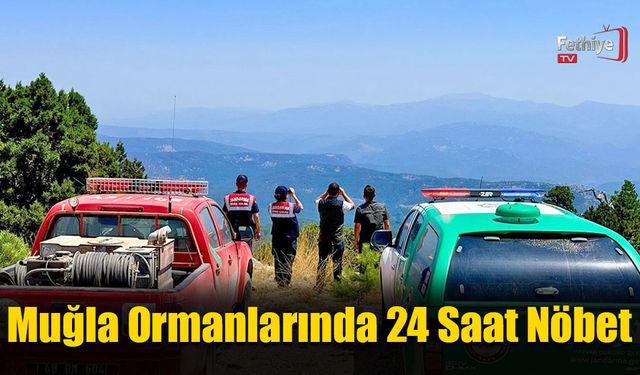 Muğla Ormanlarında 24 Saat Nöbet