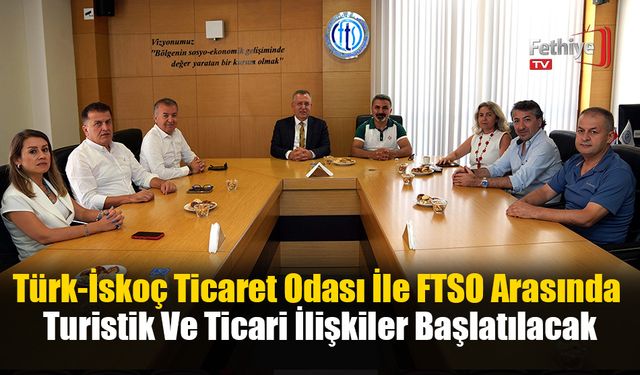 Türk-İskoç Ticaret Odası İle FTSO Arasında Turistik Ve Ticari İlişkiler Başlatılacak