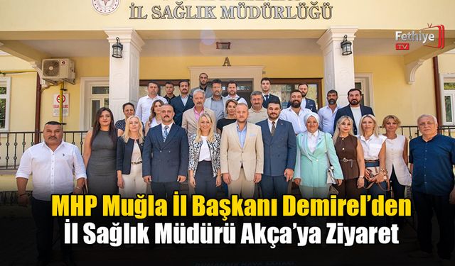 MHP Muğla İl Başkanı Demirel’den İl Sağlık Müdürü Akça’ya Ziyaret