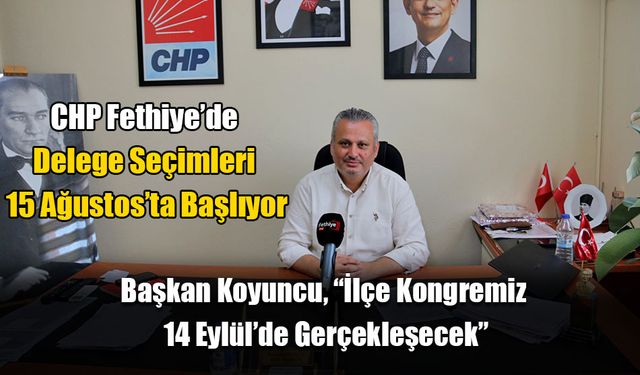 CHP Fethiye’de Delege Seçimleri 15 Ağustos’ta Başlıyor