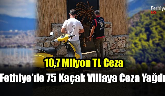 Fethiye’de 75 Kaçak Villaya Ceza Yağdı